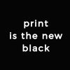 Print is the New Black