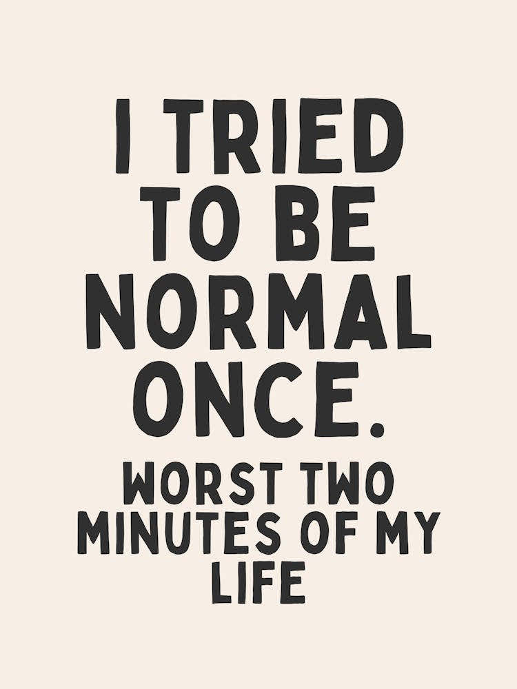 I Tried To Be Normal Once | Oatmeal And Black