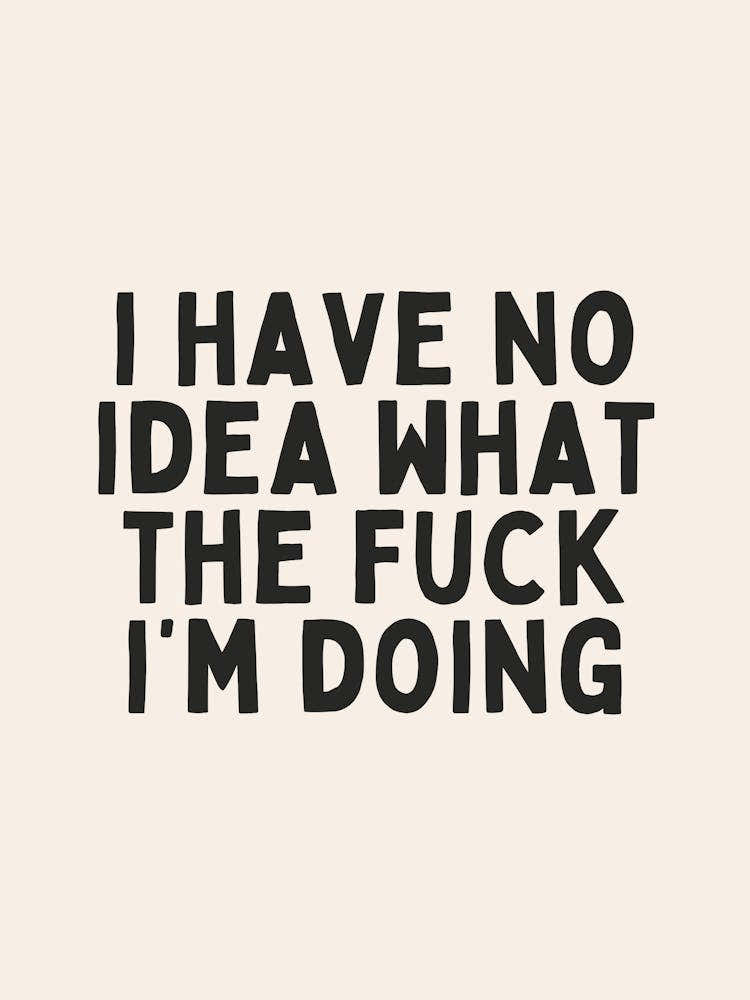I Have No Idea What The Fuck I'm Doing| Oatmeal And Black