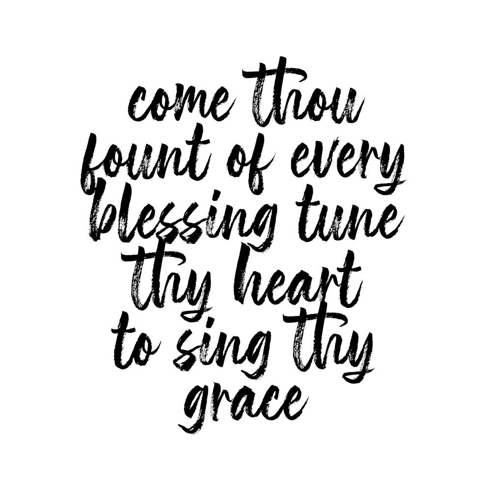 Come Thou Fount Of Every Blessing Tune Thy Heart To Sing Thy Grace Script Square