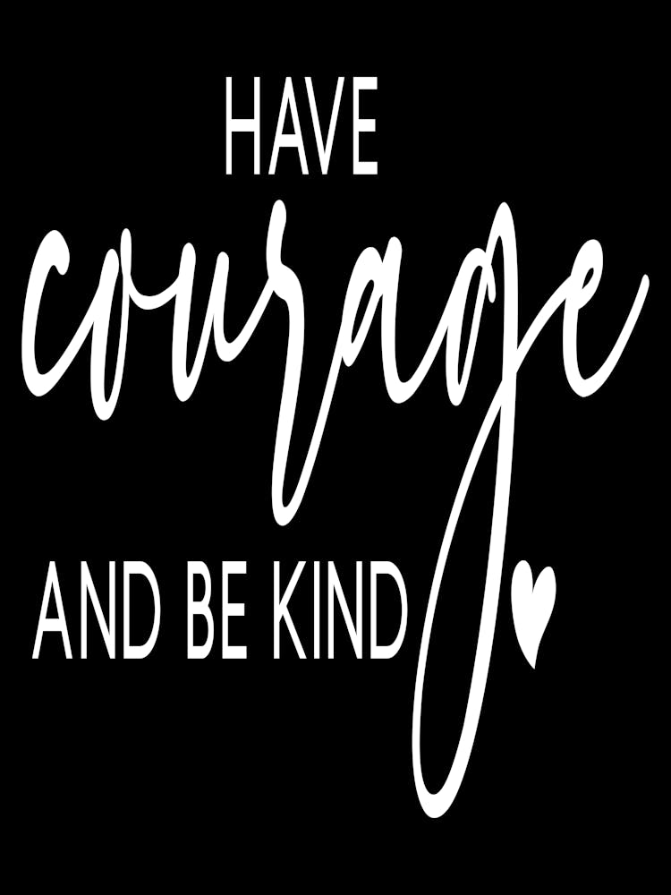 Have Courage And Be Kind