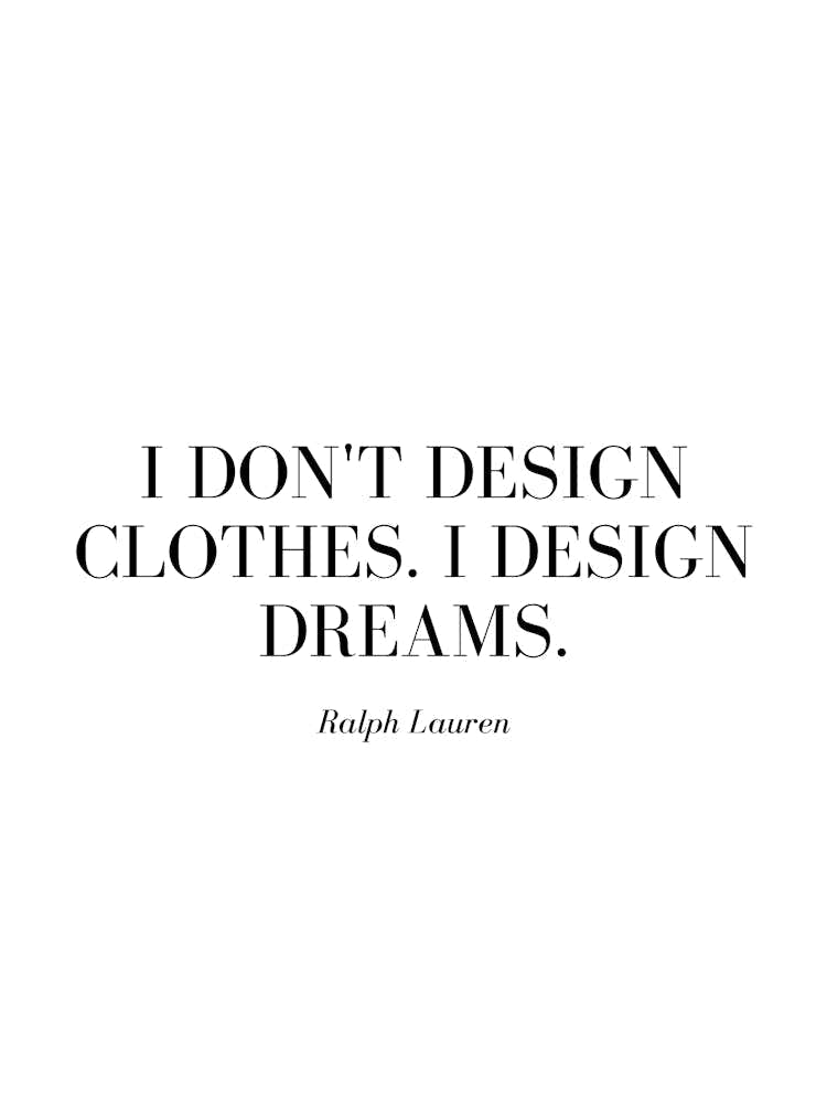 I don't design clothes. I design dreams.