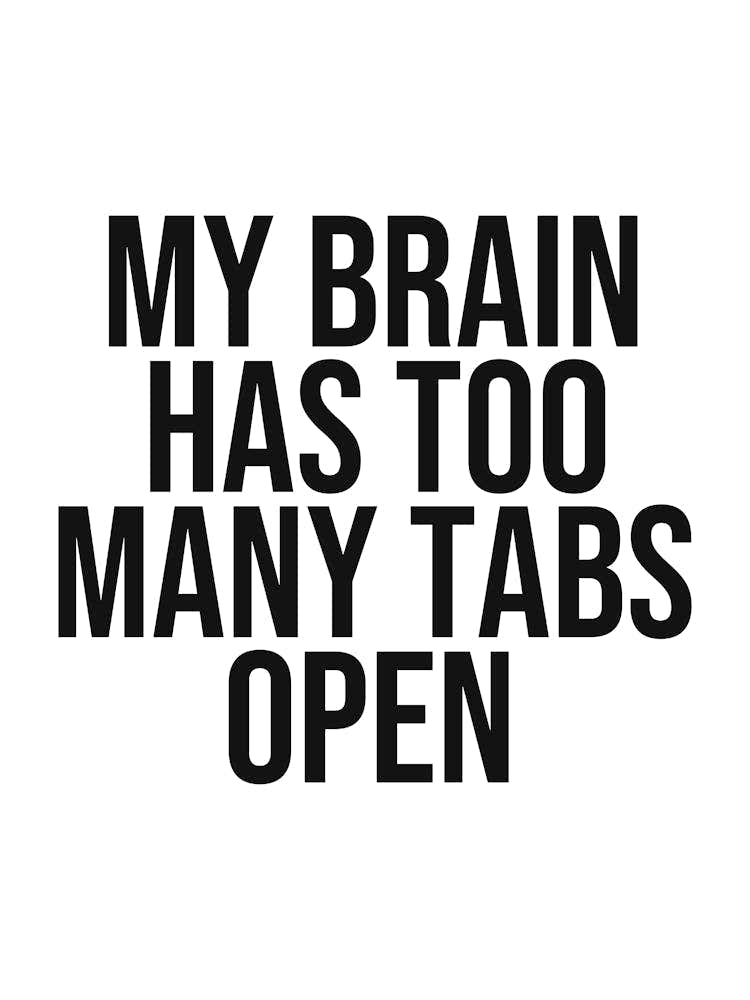 My brain has too tabs open quote, funny, humor, anxiety, overthinking, quotes, saying, phrase, confusion, black and white, typography, minimal, phrase, saying