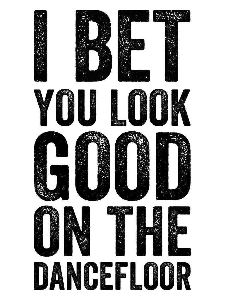 I Bet You Look Good On The Dancefloor Music Print