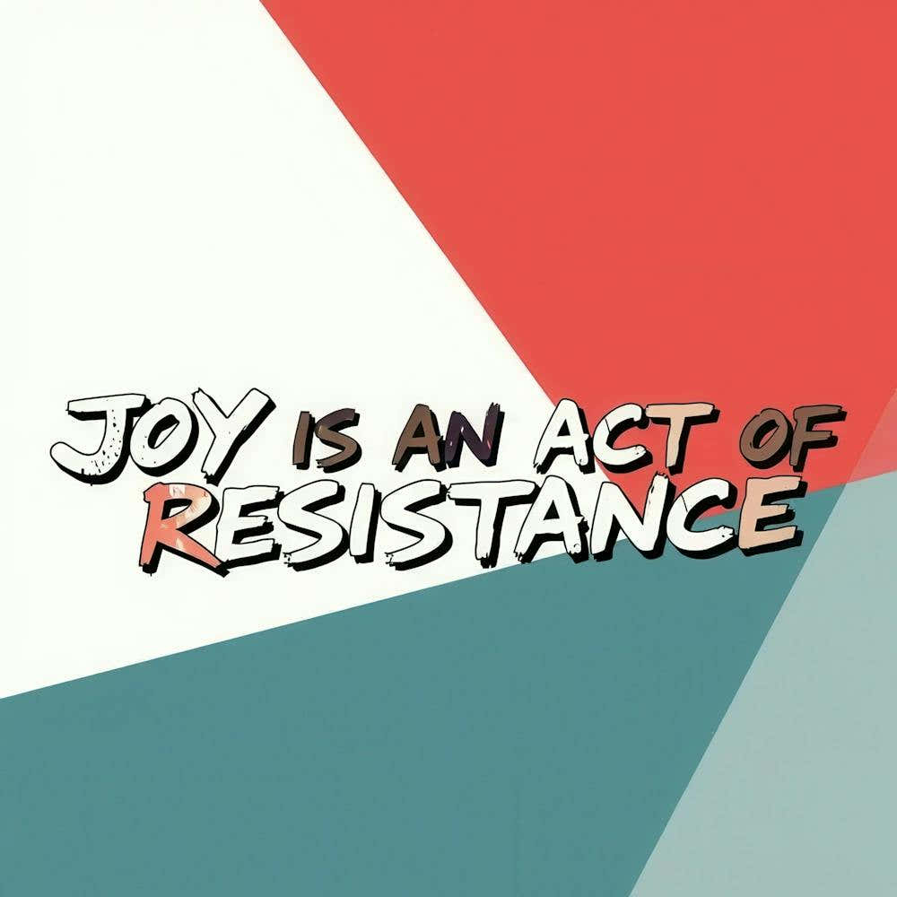 Joy Is An Act Of Resistance 1