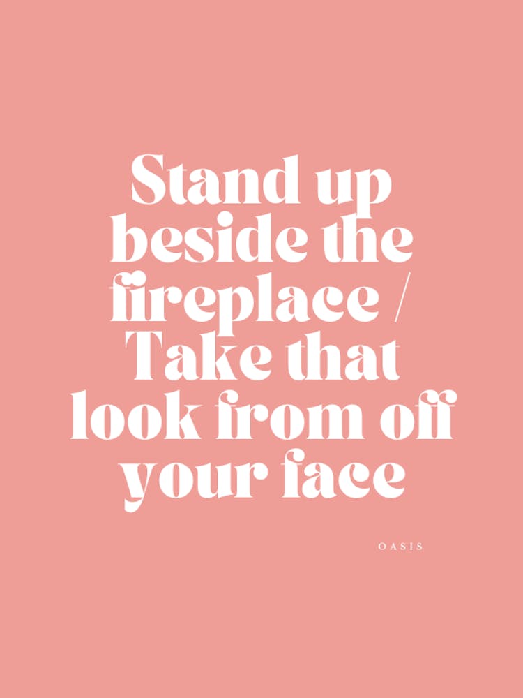 Stand Up Beside The Fireplace Take That Look Off Of Your Face 1