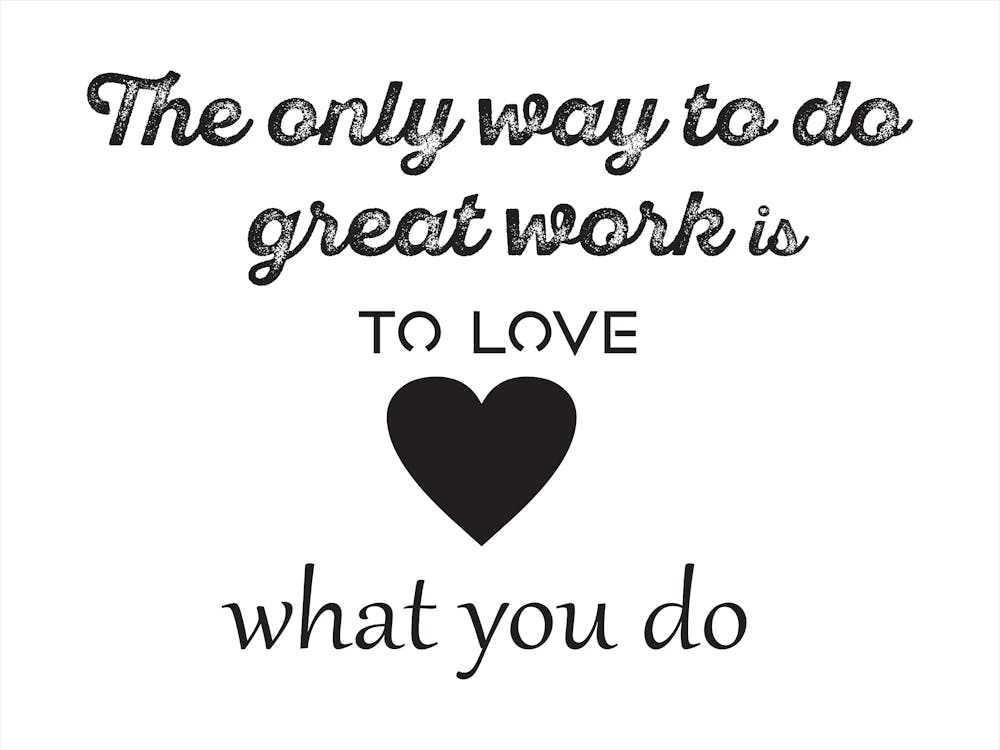 Only Way To Do Great Work Is To Love What You Do 2