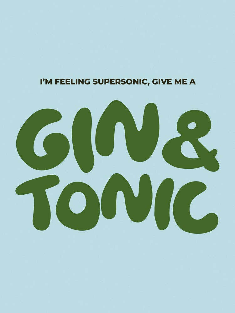I'm Feeling Super Sonic Give me a Gin And Tonic