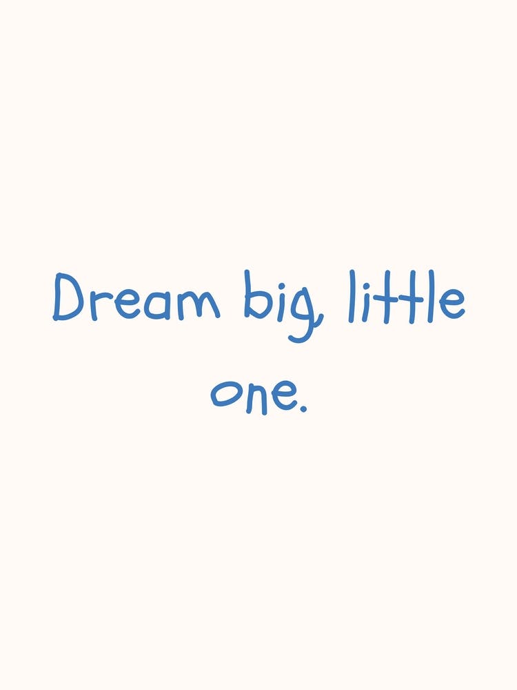 Dream Big Little One Blue Quote Poster