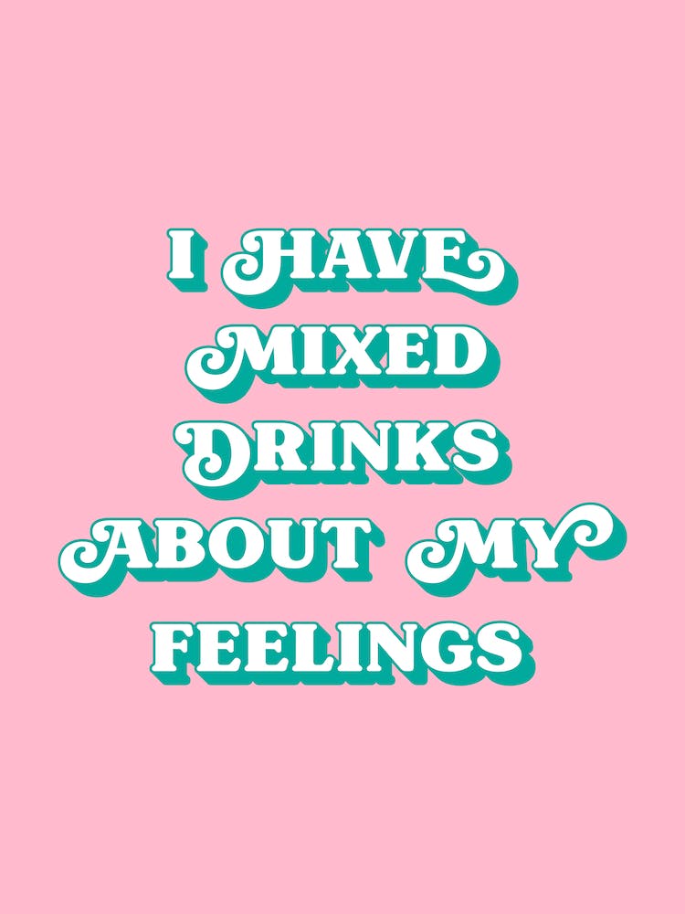 I Have Mixed Drinks About Feelings (Pink)