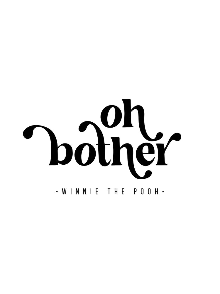 Oh Bother. -Winnie the Pooh Quote