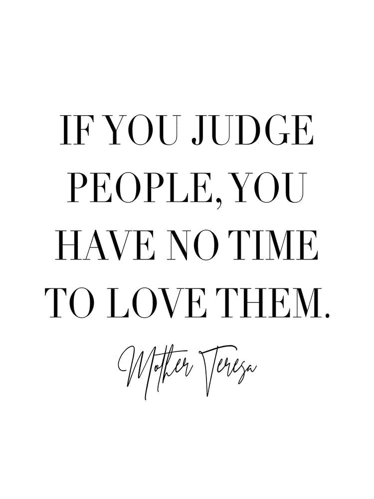 If You Judge People You Have No Time To Love Them