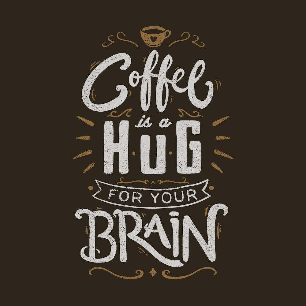 Coffee is a Hug for the Brain