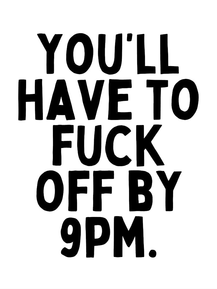 You'll Have To Fuck Off By 9pm | Black And White