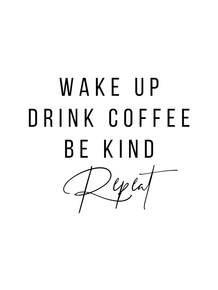 Wake Up Drink Coffee Be Kind Repeat