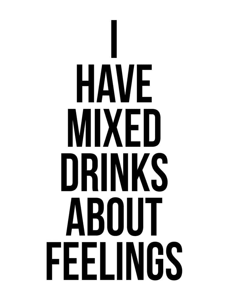 I Have Mixed Drinks About Feelings