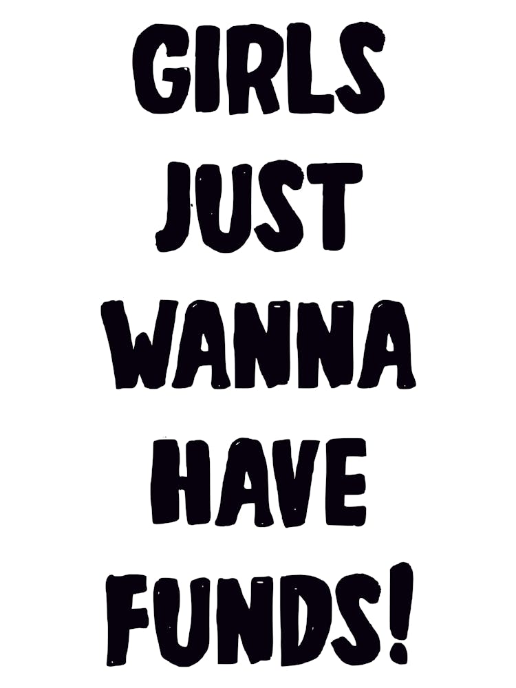 Girls Just Wanna Have Funds
