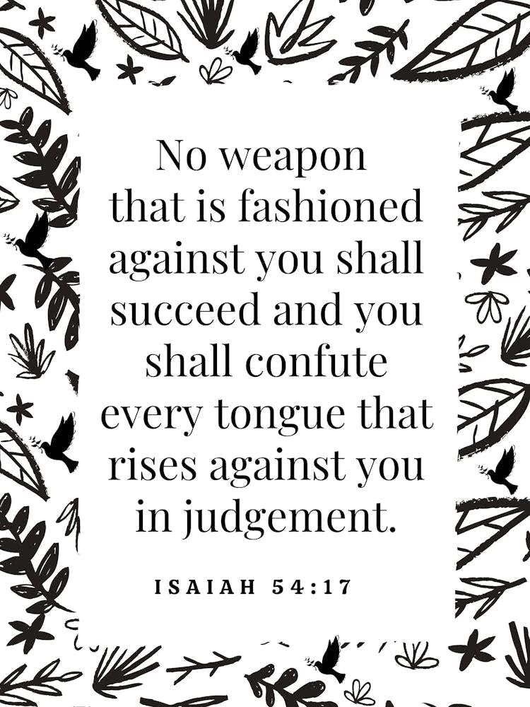 No weapon that is fashioned against you shall succeed and you shall confute every tongue that rises against you in judgement Isaiah 54:17