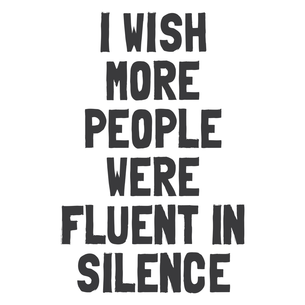 I Wish More People Were Fluent In Silence