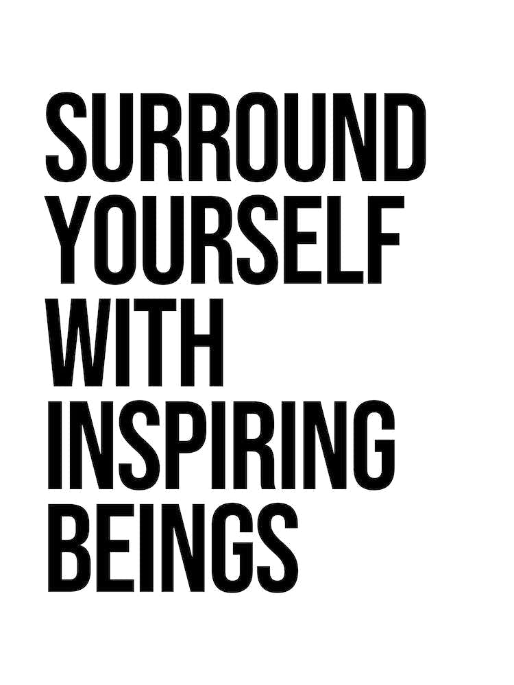 Surround Yourself With Inspiring Beings