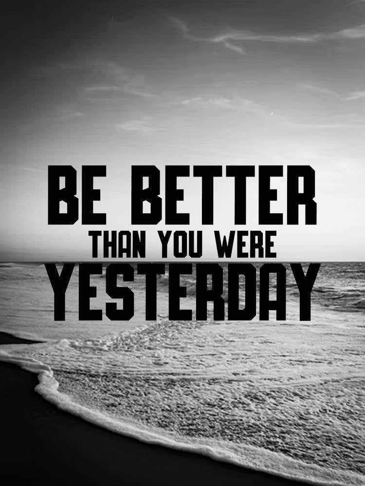 Be Better Than You Were Yesterday