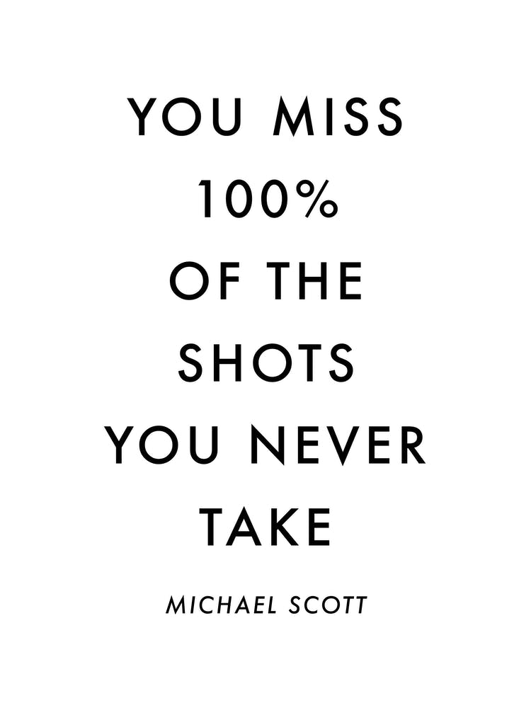 You Miss The Shots You Never Take Michael Scott Quote