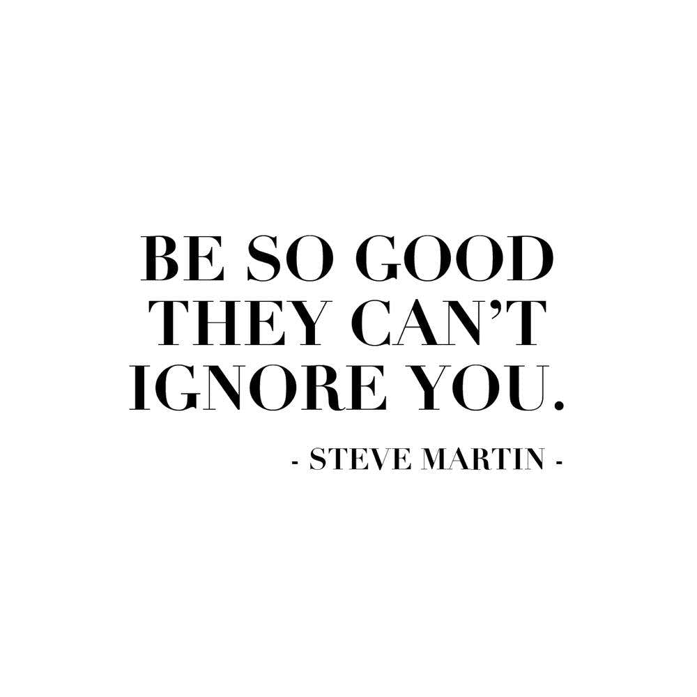 Be So Good They Can Not Ignore You Steve Martin Quote