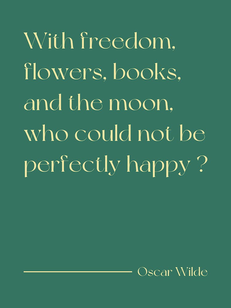 With Freedom Flowers And Books and the moon, who could not be perfectly happy - Oscar Wilde