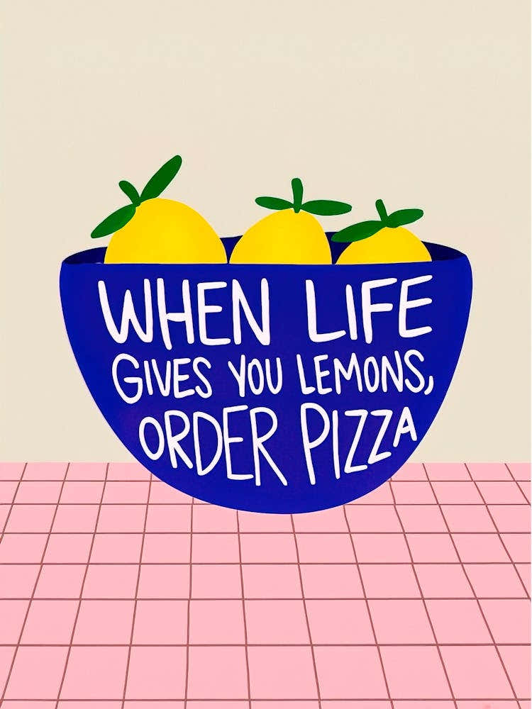 When Life Gives You Lemons Order Pizza