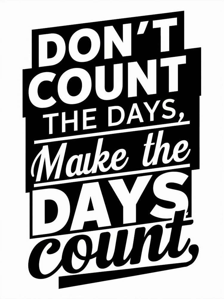 Don'T Count The Days Make The Days Count 4