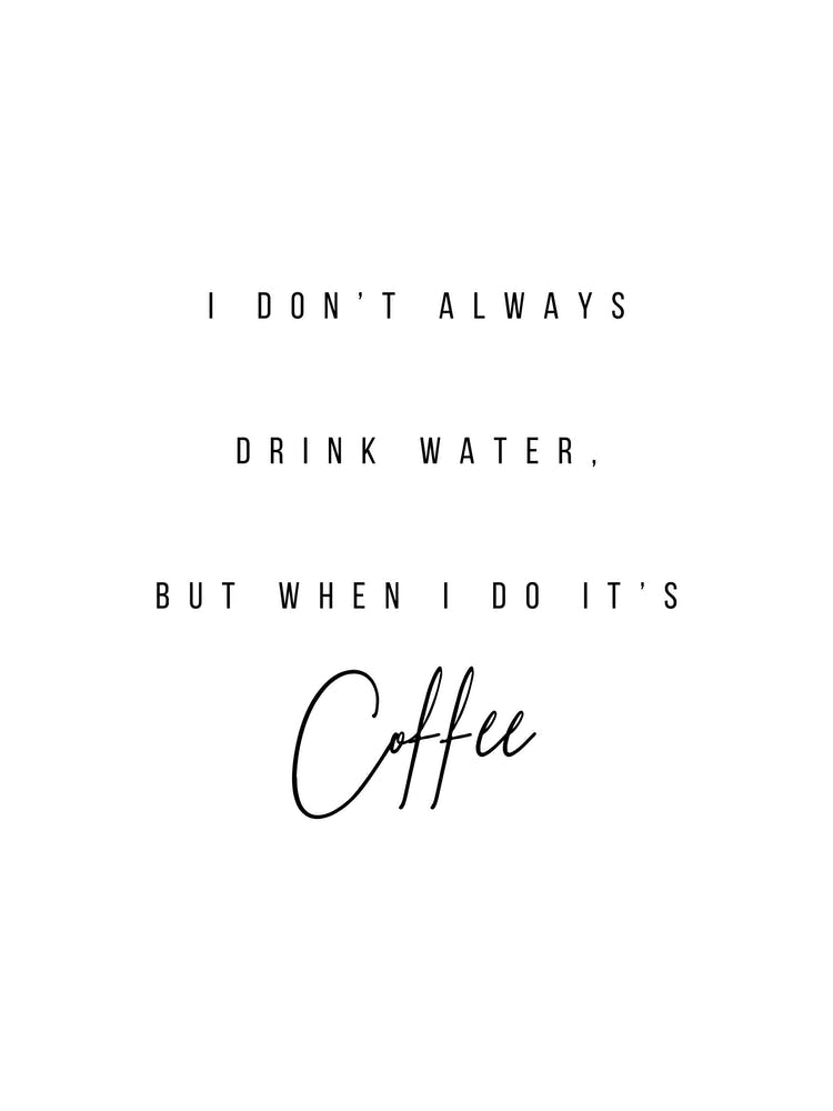 I Do Not Always Drink Water But When I Do It Is Coffee Square
