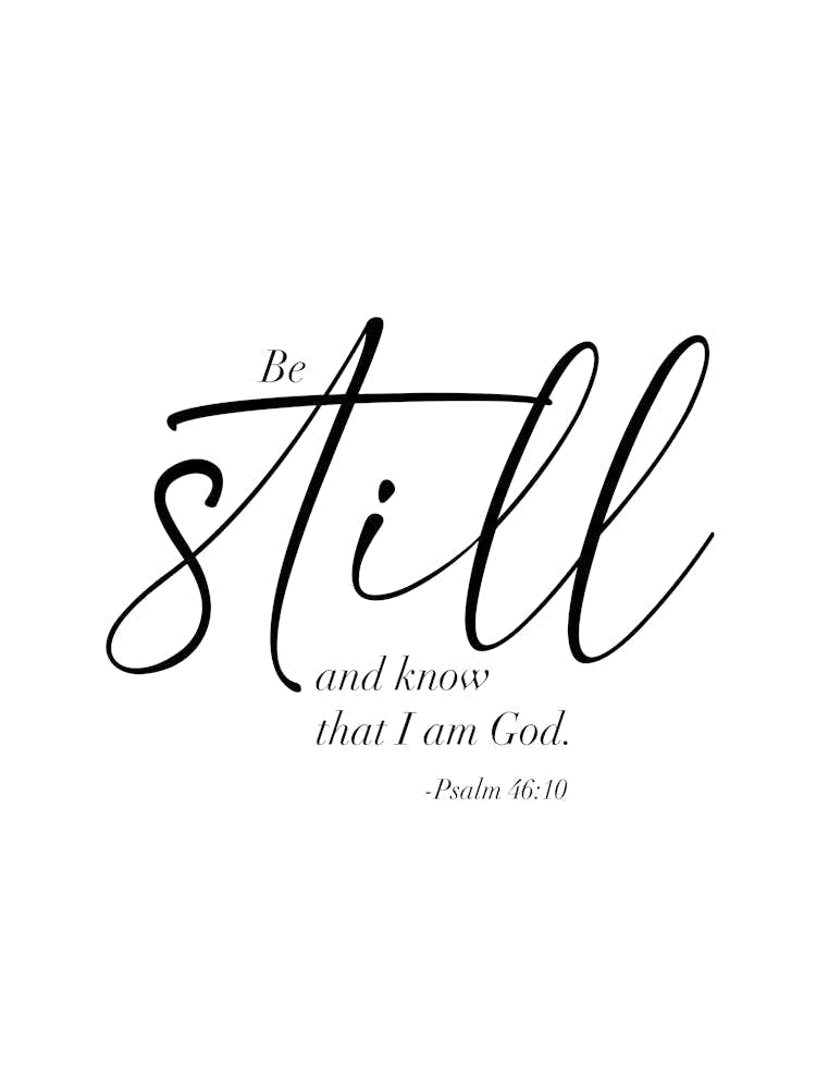 Be Still and Know that I am God. -Psalm 46:10 Dual Fonts