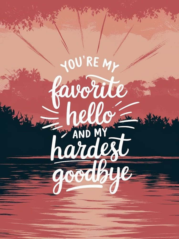 You'Re My Favorite Hello And My Hardest Goodbye
