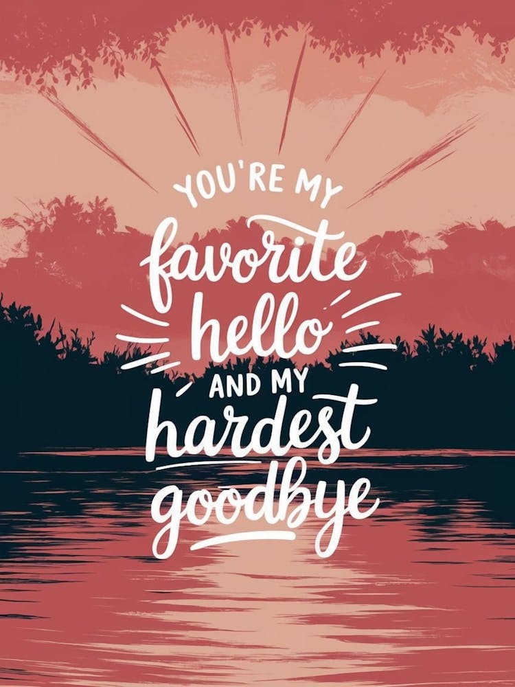 You'Re My Favorite Hello And My Hardest Goodbye