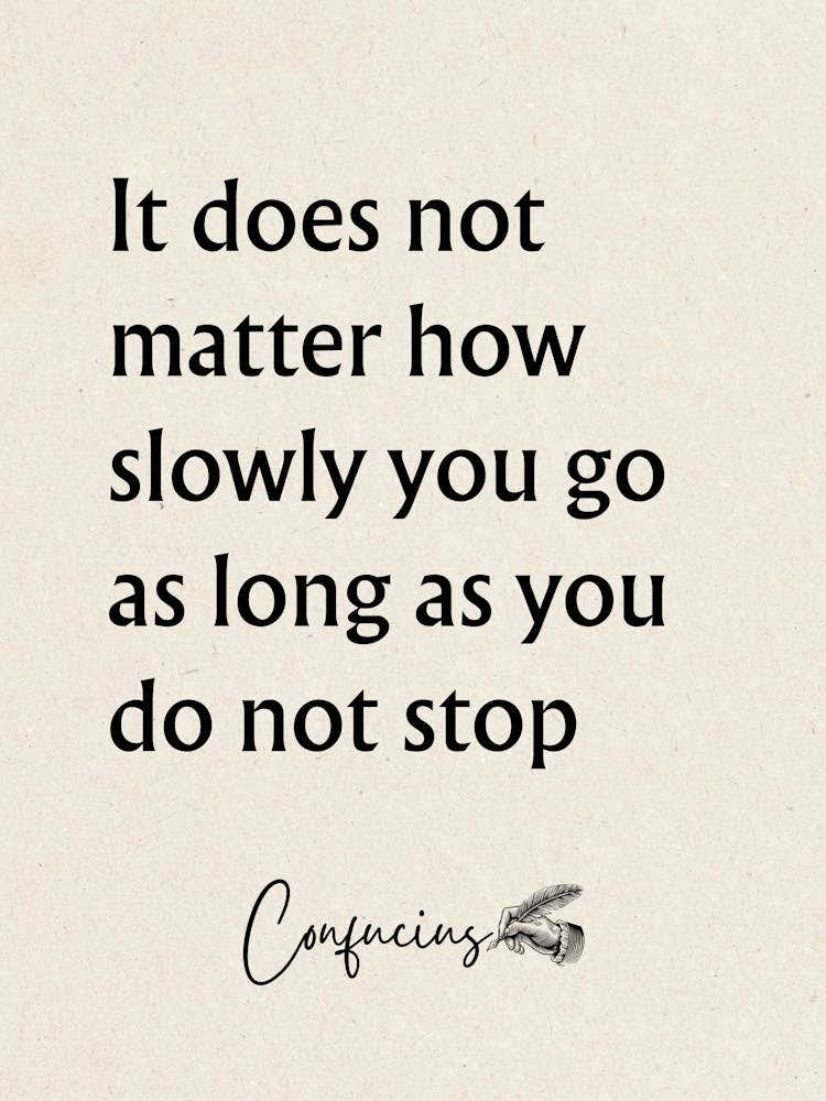 It Does Not Matter How Slowly You Go As Long As You Do Not Stop - Motivational Quotes 1