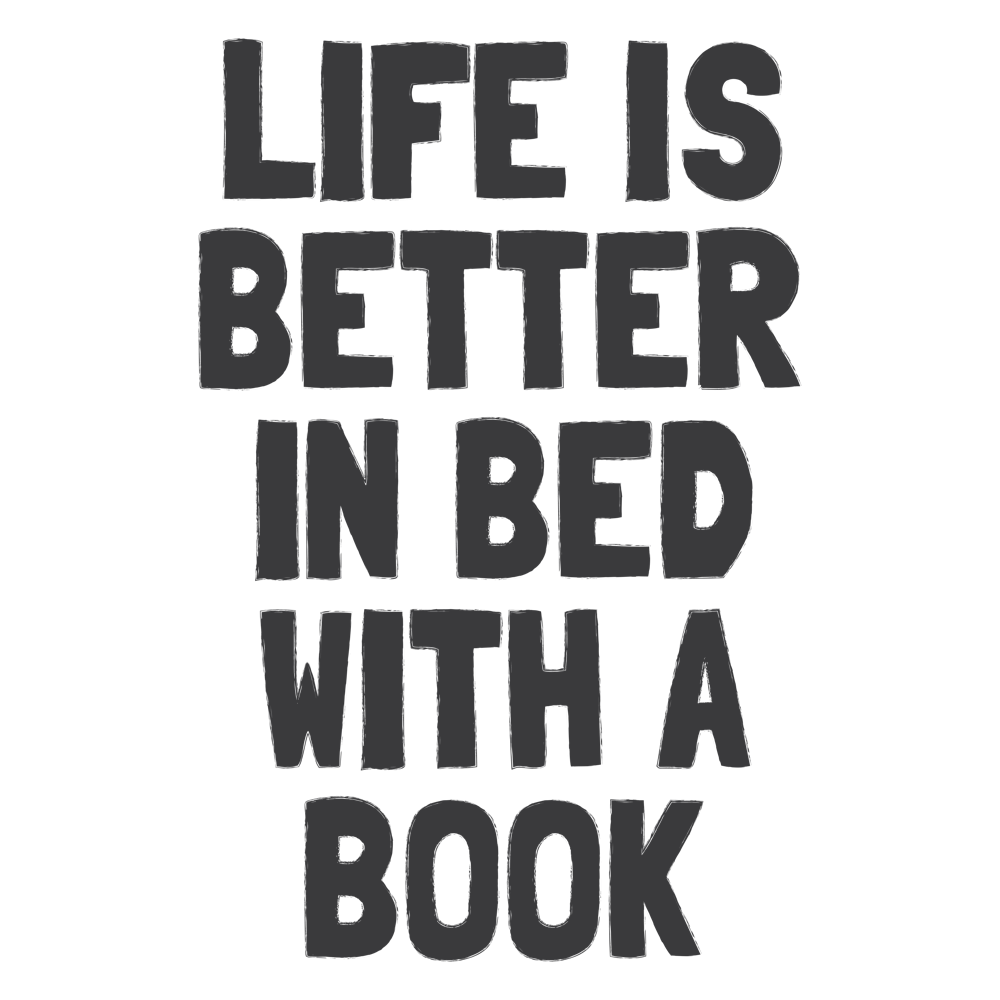 Life Is Better In Bed With A Book - Cozy Reader