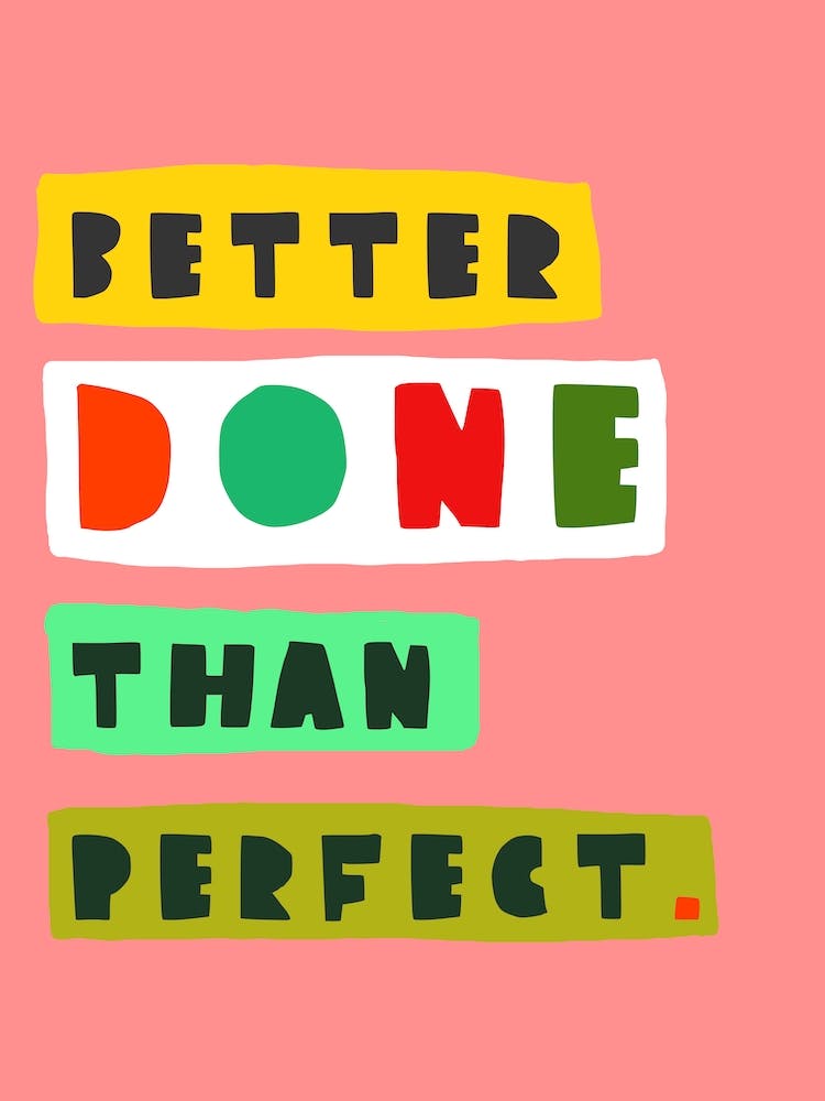 Better Done Than Perfect
