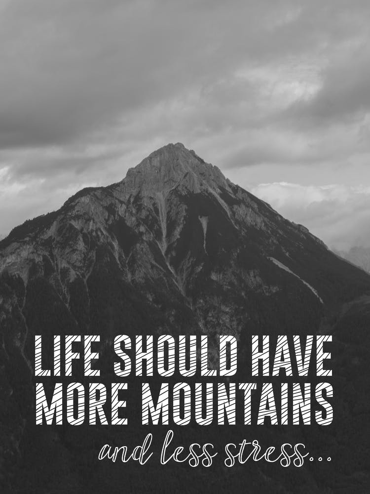 Life Should Have More Mountains & Less Stress Inspirational Mountain Quote Print