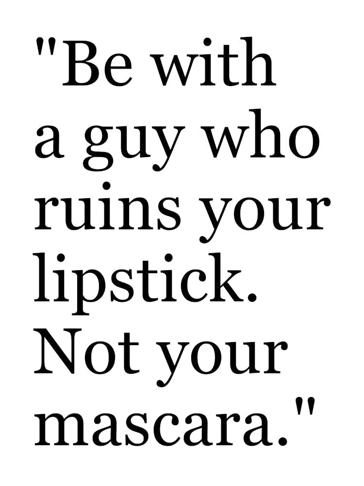Be With Guy Who Ruins Your Lipstick Not Your Mascara