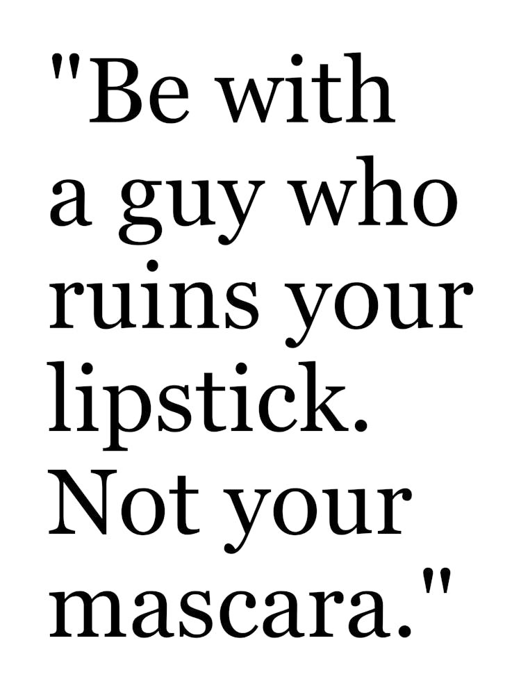 Be With Guy Who Ruins Your Lipstick Not Your Mascara