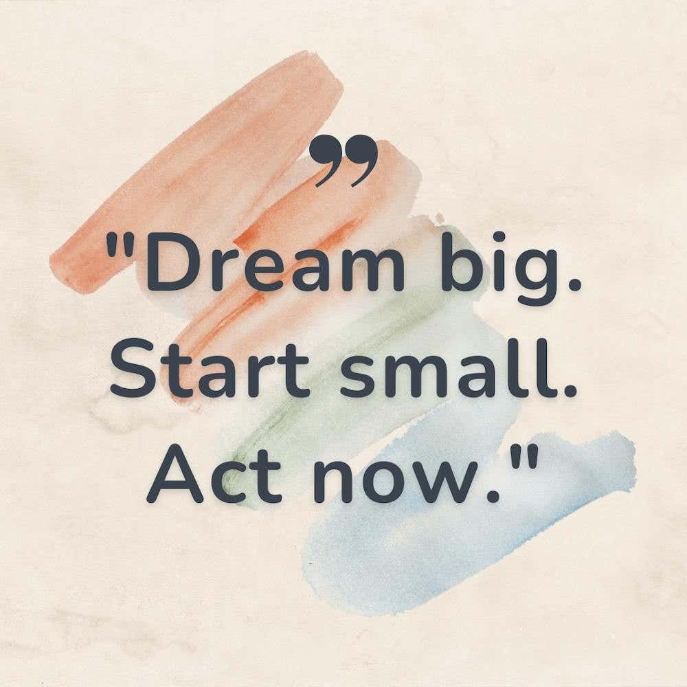 "Dream Big. Start Small. Act Now."
