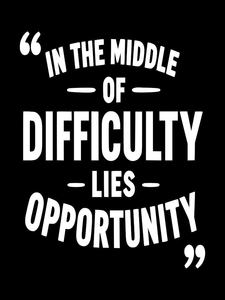 In The Middle Of Difficulty Lies Opportunity