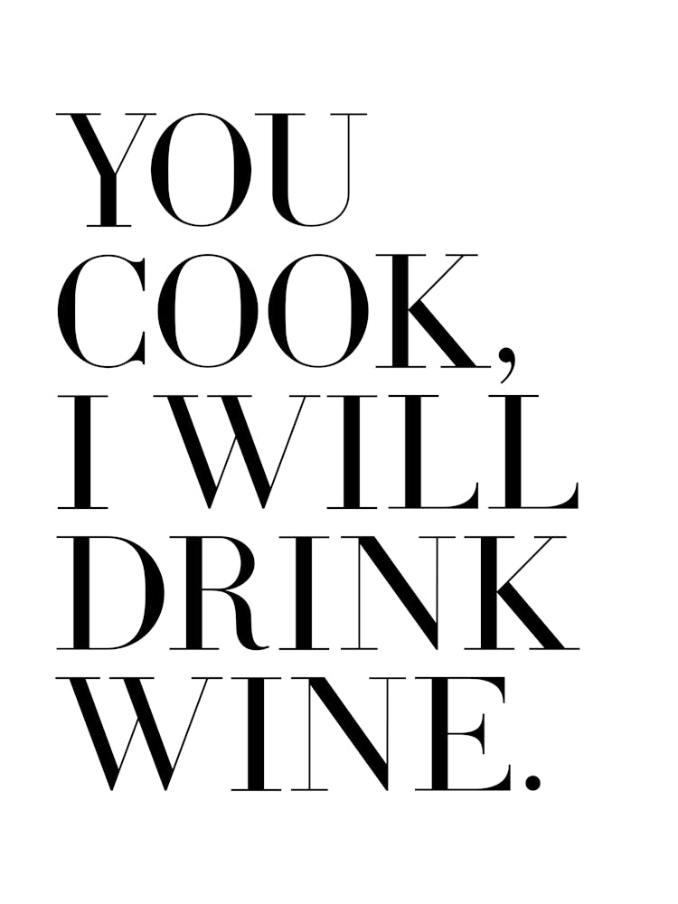 You cook I will drink wine quote