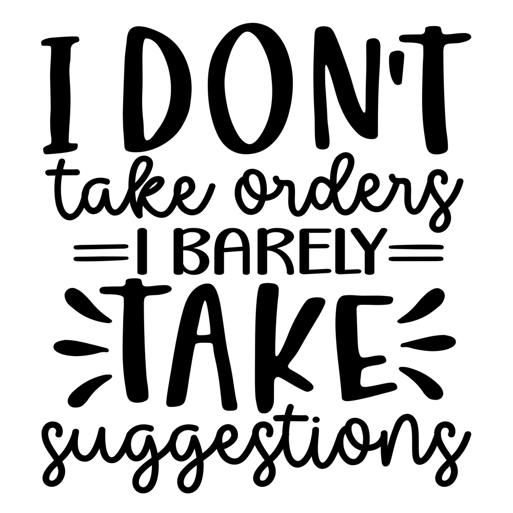 I Don T Take Orders I Barley Take Suggestions