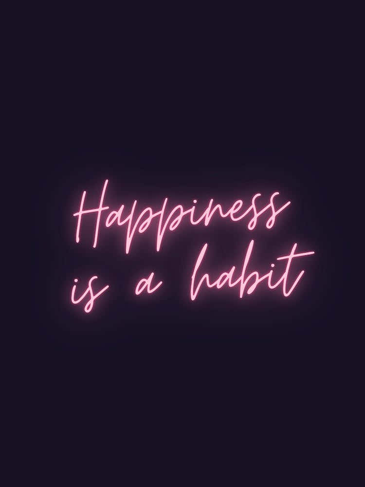 Happiness Is A Habit