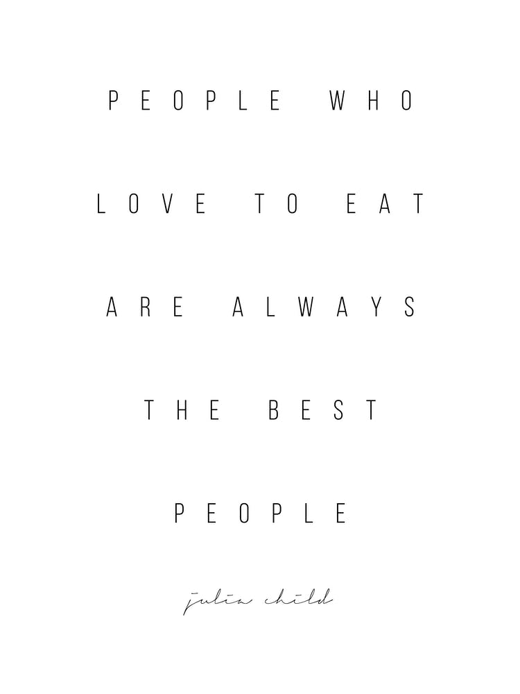 People Who Love To Eat Are Always The Best People Julia Child Quote