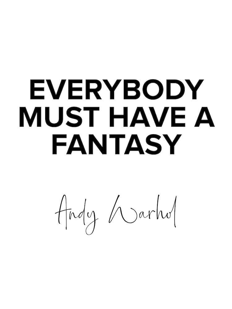 Everybody Must Have A Fantasy   Warhol Quote