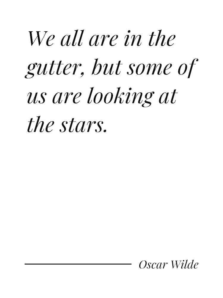 We All Are In The Gutter but some of us are looking at the stars - Oscar Wilde