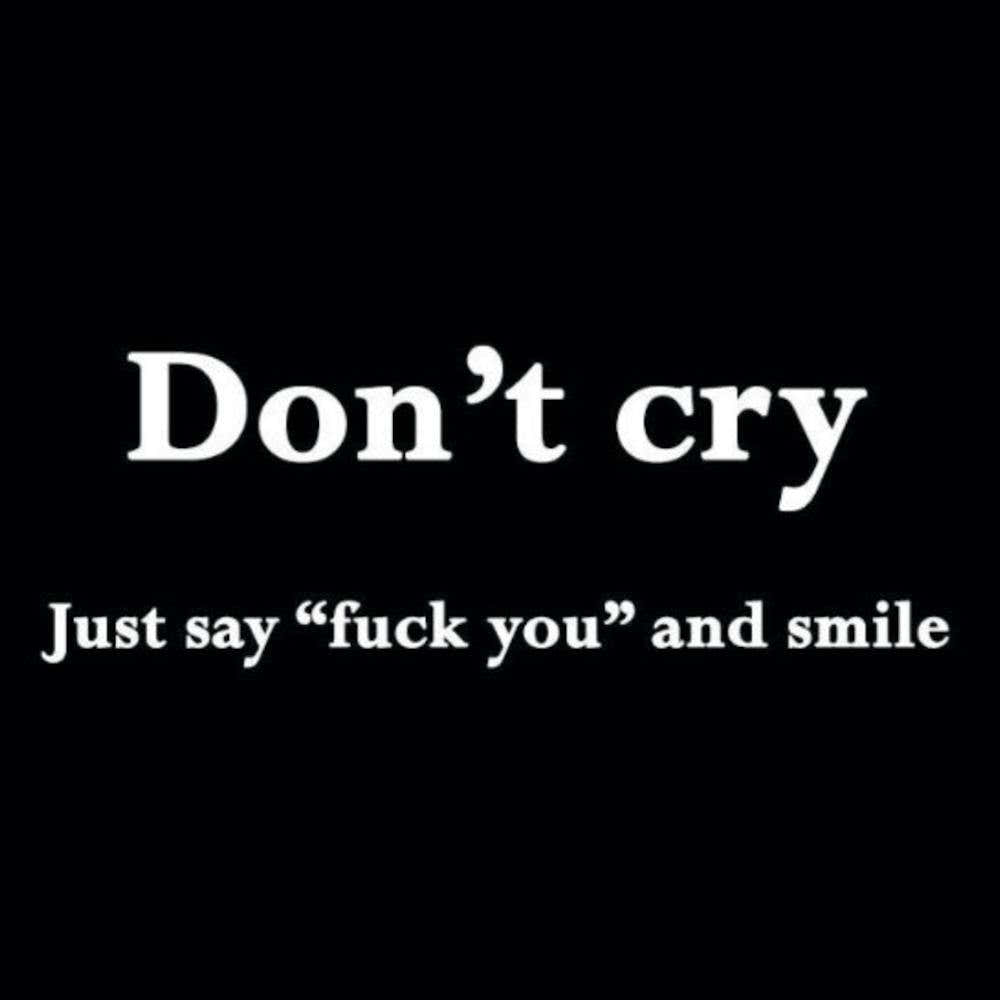 Don'T Cry Just Say Fuck You And Smile 1