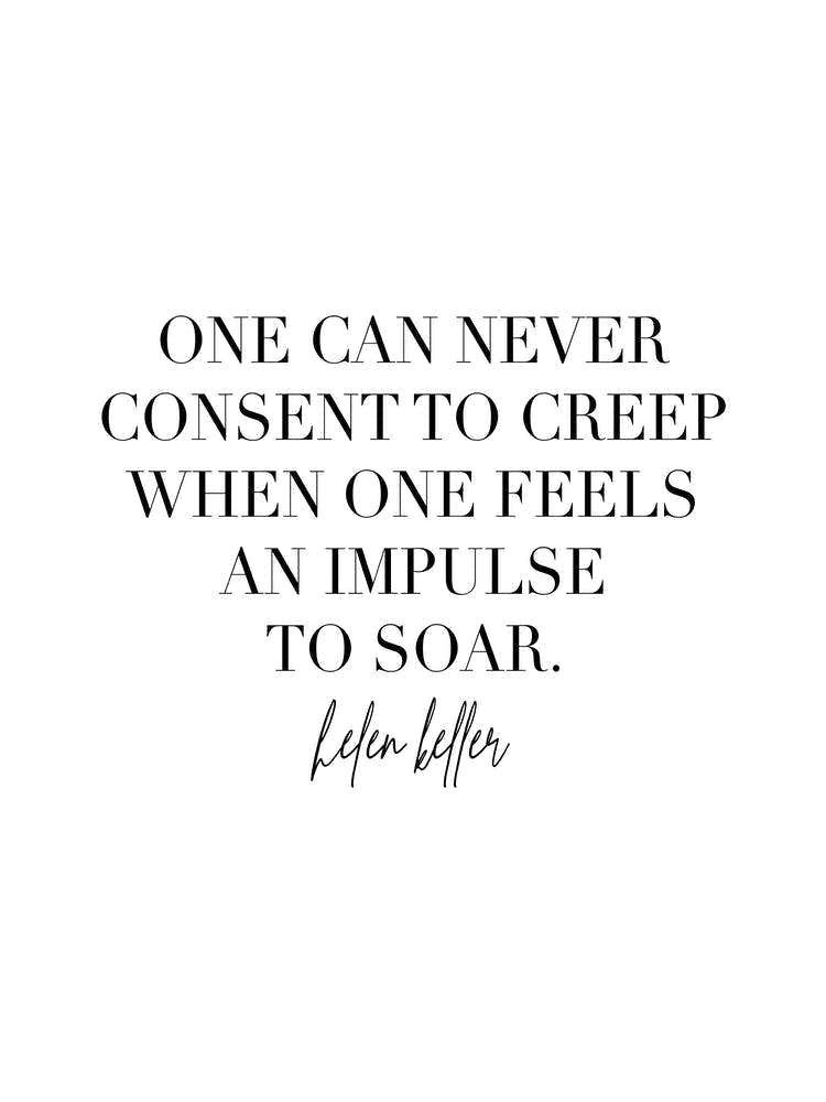 One Can Never Consent To Creep When One Feels An Impulse To Soar Helen Keller Quote